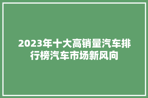2023年十大高销量汽车排行榜汽车市场新风向