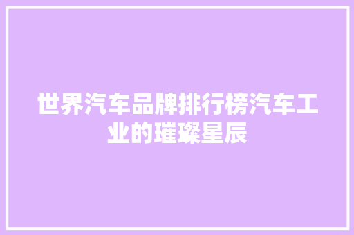 世界汽车品牌排行榜汽车工业的璀璨星辰
