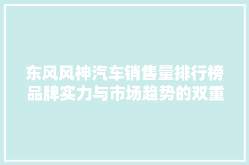 东风风神汽车销售量排行榜品牌实力与市场趋势的双重体现