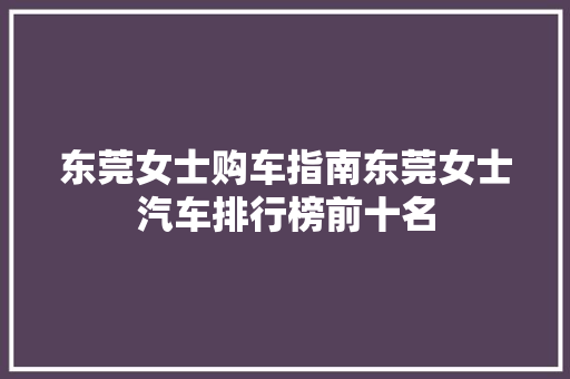 东莞女士购车指南东莞女士汽车排行榜前十名