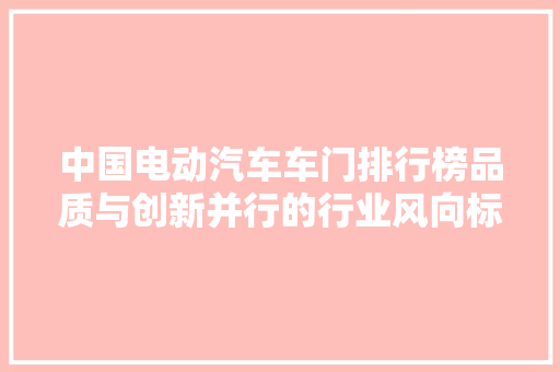 中国电动汽车车门排行榜品质与创新并行的行业风向标