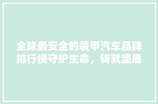 全球最安全的装甲汽车品牌排行榜守护生命，铸就坚盾