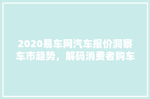 2020易车网汽车报价洞察车市趋势，解码消费者购车偏好