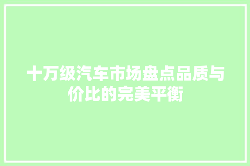十万级汽车市场盘点品质与价比的完美平衡