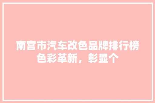 南宫市汽车改色品牌排行榜色彩革新，彰显个