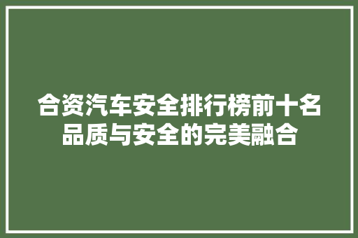 合资汽车安全排行榜前十名品质与安全的完美融合