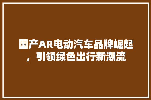 国产AR电动汽车品牌崛起，引领绿色出行新潮流