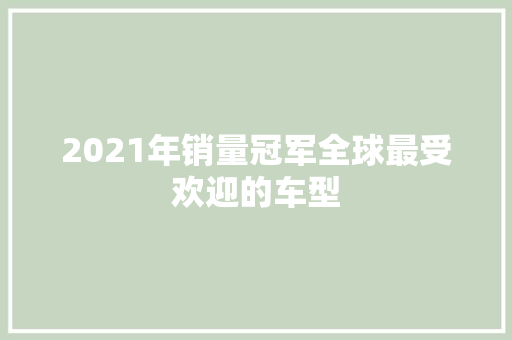 2021年销量冠军全球最受欢迎的车型