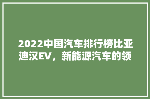 2022中国汽车排行榜比亚迪汉EV，新能源汽车的领军者